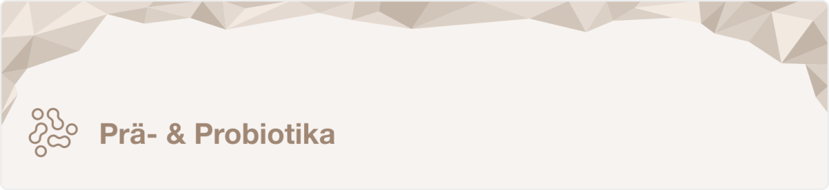 Prä-, Pro- & Postbiotika